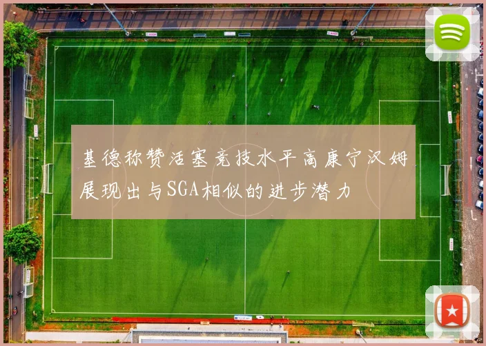 基德称赞活塞竞技水平高康宁汉姆展现出与SGA相似的进步潜力