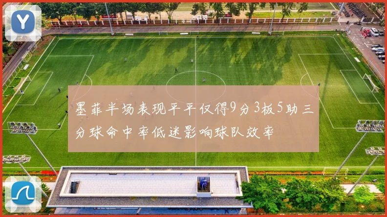 墨菲半场表现平平仅得9分3板5助三分球命中率低迷影响球队效率